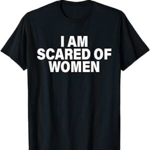 I Am Scared of Women Tee